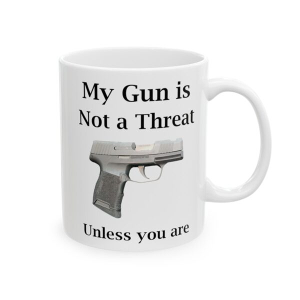 11 oz Mug - My Gun is not a Threat Unless You are